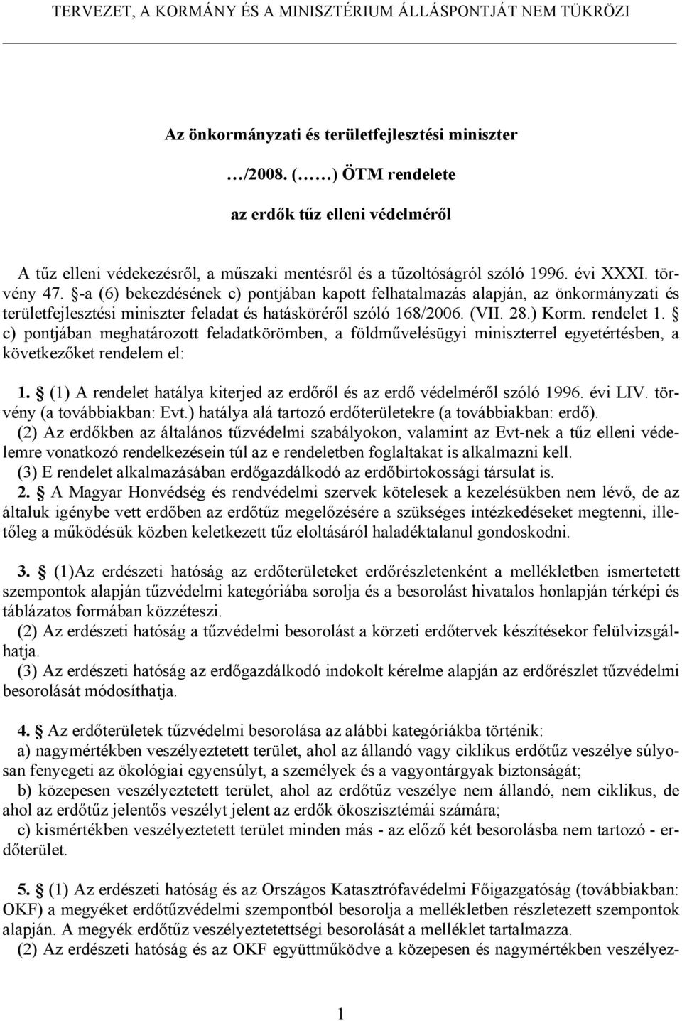 c) pontjában meghatározott feladatkörömben, a földművelésügyi miniszterrel egyetértésben, a következőket rendelem el: 1. (1) A rendelet hatálya kiterjed az erdőről és az erdő védelméről szóló 1996.