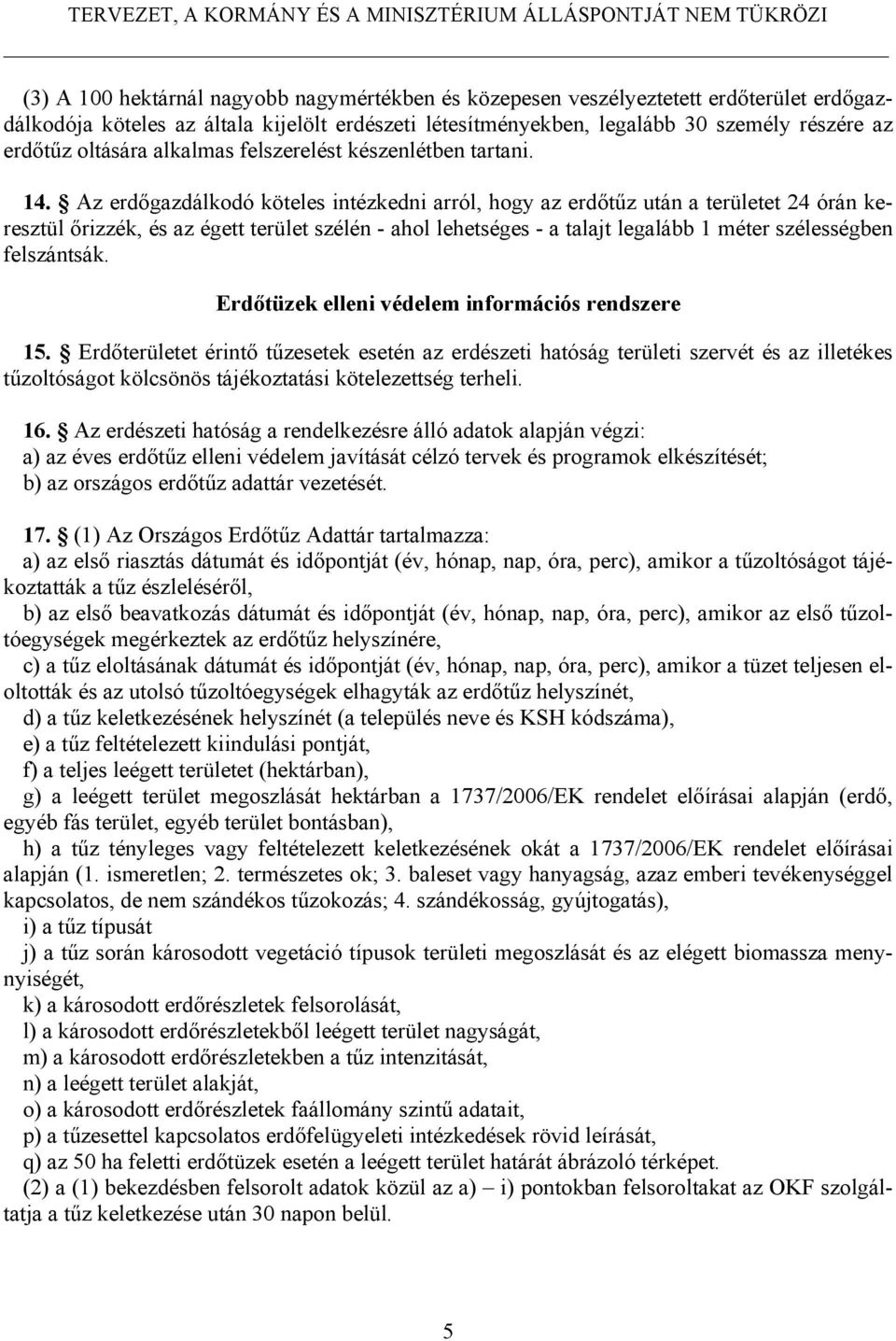 Az erdőgazdálkodó köteles intézkedni arról, hogy az erdőtűz után a területet 24 órán keresztül őrizzék, és az égett terület szélén - ahol lehetséges - a talajt legalább 1 méter szélességben