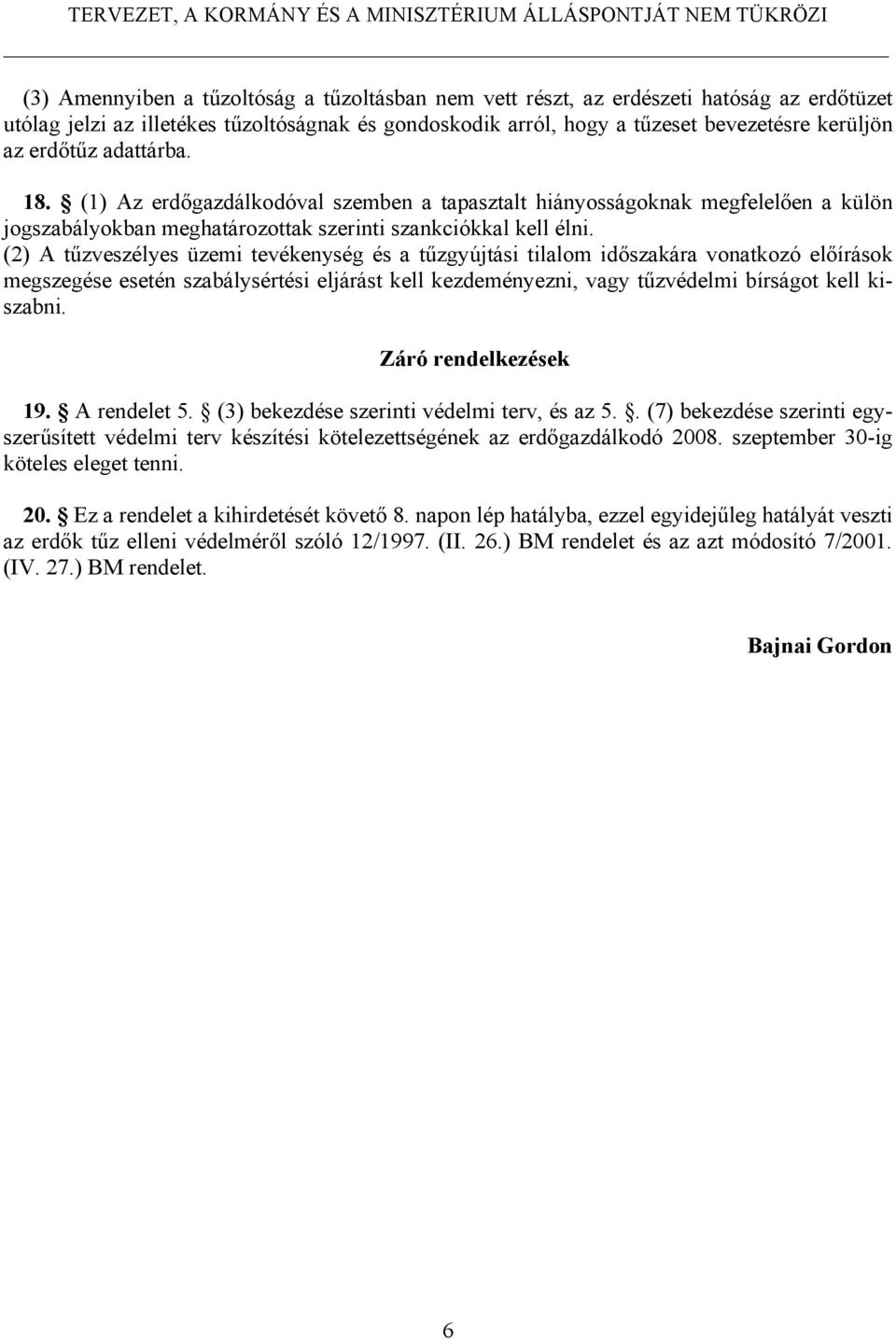 (2) A tűzveszélyes üzemi tevékenység és a tűzgyújtási tilalom időszakára vonatkozó előírások megszegése esetén szabálysértési eljárást kell kezdeményezni, vagy tűzvédelmi bírságot kell kiszabni.