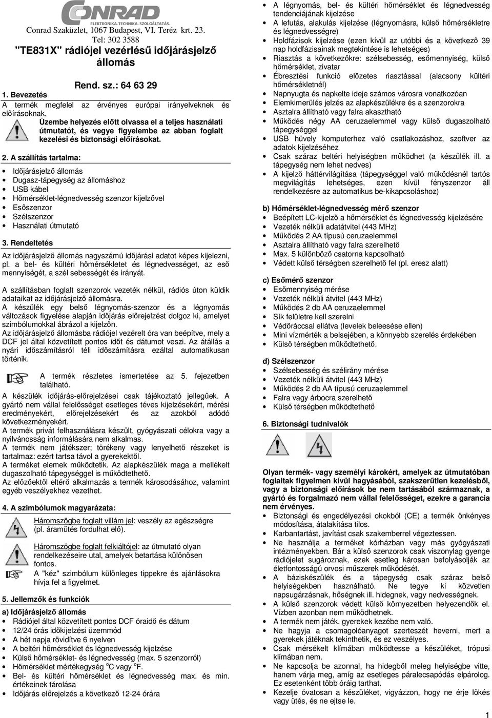 Üzembe helyezés előtt olvassa el a teljes használati útmutatót, és vegye figyelembe az abban foglalt kezelési és biztonsági előírásokat. 2.