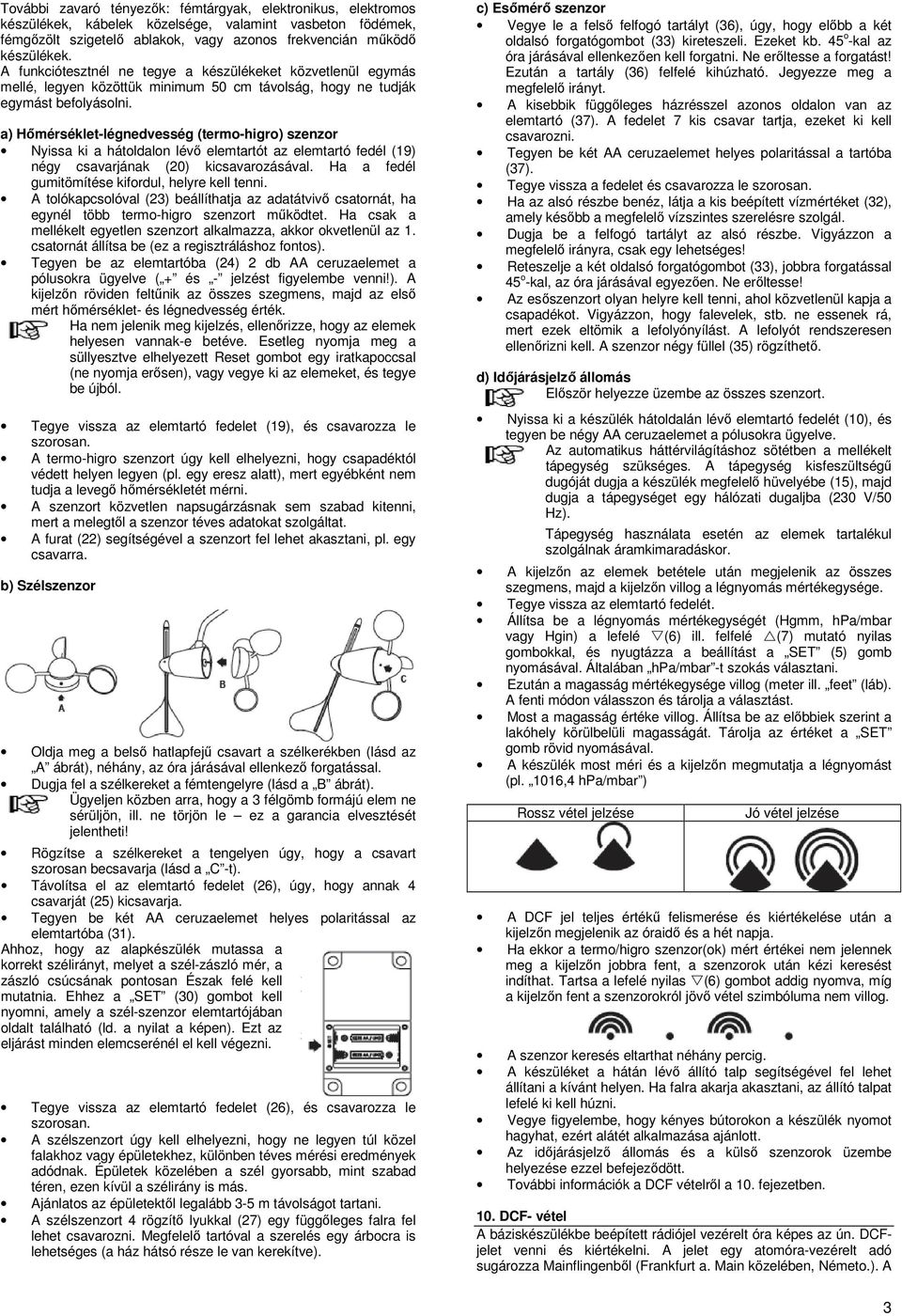 a) Hőmérséklet-légnedvesség (termo-higro) szenzor Nyissa ki a hátoldalon lévő elemtartót az elemtartó fedél (19) négy csavarjának (20) kicsavarozásával.