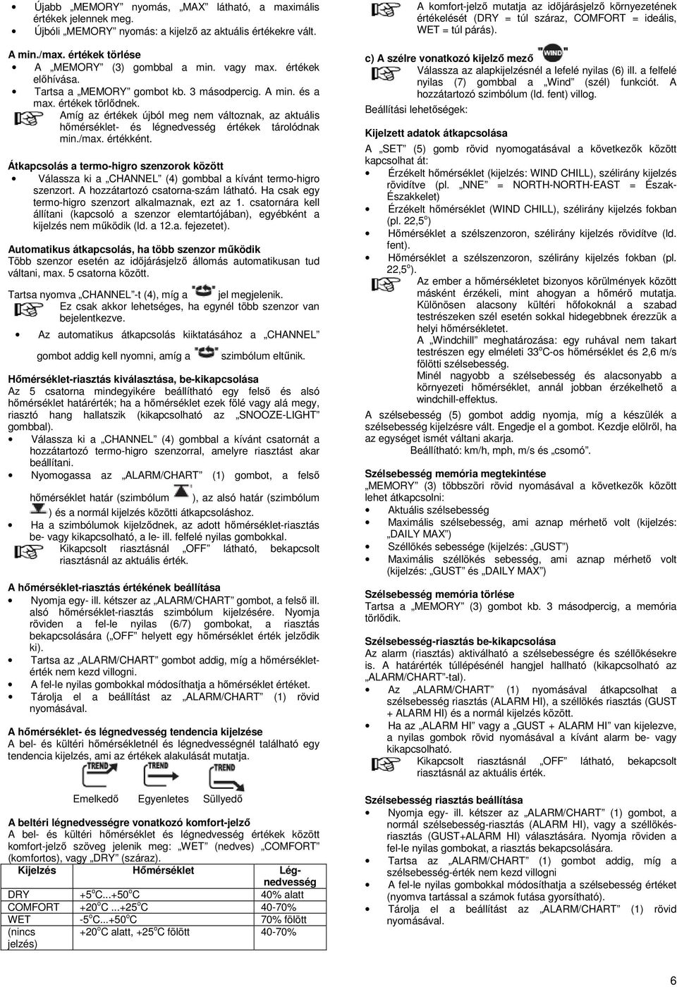 Amíg az értékek újból meg nem változnak, az aktuális hőmérséklet- és légnedvesség értékek tárolódnak min./max. értékként.