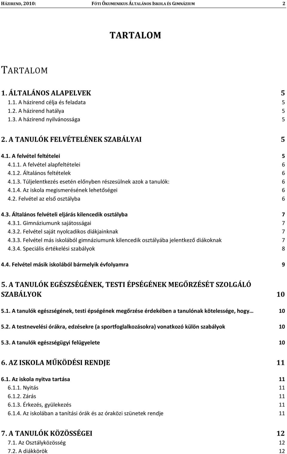 Túljelentkezés esetén előnyben részesülnek azok a tanulók: 6 4.1.4. Az iskola megismerésének lehetőségei 6 4.2. Felvétel az első osztályba 6 4.3. Általános felvételi eljárás kilencedik osztályba 7 4.