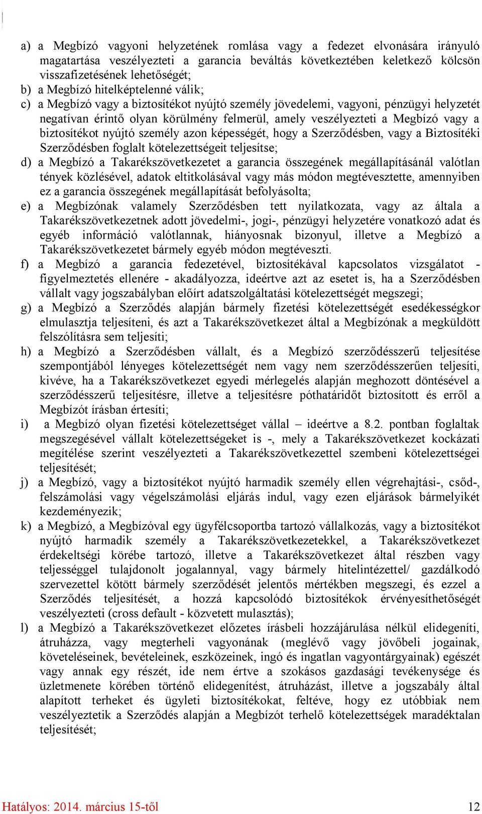 biztosítékot nyújtó személy azon képességét, hogy a Szerződésben, vagy a Biztosítéki Szerződésben foglalt kötelezettségeit teljesítse; d) a Megbízó a Takarékszövetkezetet a garancia összegének