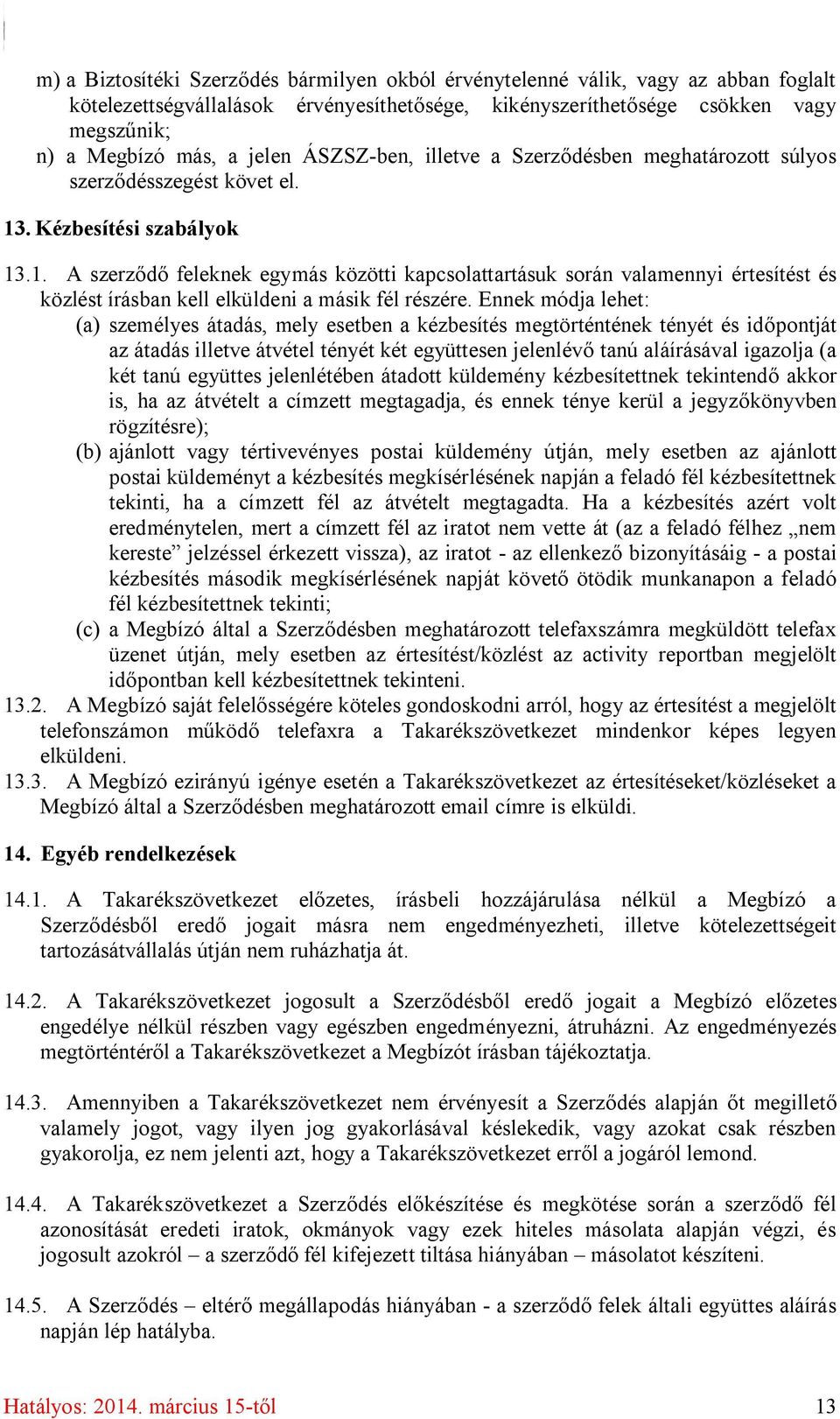 . Kézbesítési szabályok 13.1. A szerződő feleknek egymás közötti kapcsolattartásuk során valamennyi értesítést és közlést írásban kell elküldeni a másik fél részére.