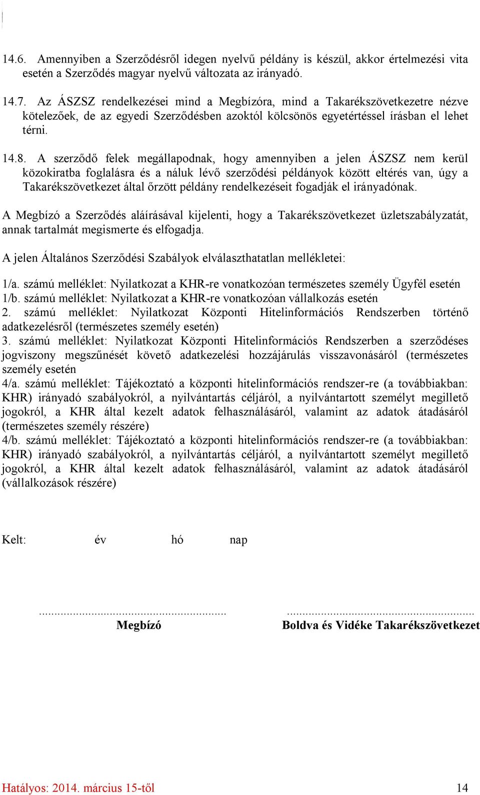 A szerződő felek megállapodnak, hogy amennyiben a jelen ÁSZSZ nem kerül közokiratba foglalásra és a náluk lévő szerződési példányok között eltérés van, úgy a Takarékszövetkezet által őrzött példány