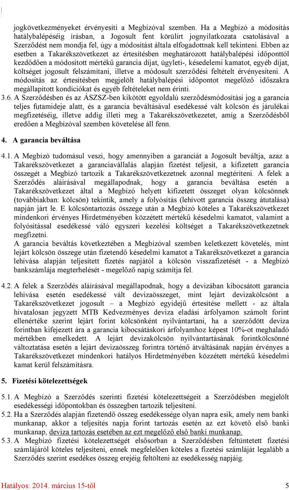 Ebben az esetben a Takarékszövetkezet az értesítésben meghatározott hatálybalépési időponttól kezdődően a módosított mértékű garancia díjat, ügyleti-, késedelemi kamatot, egyéb díjat, költséget