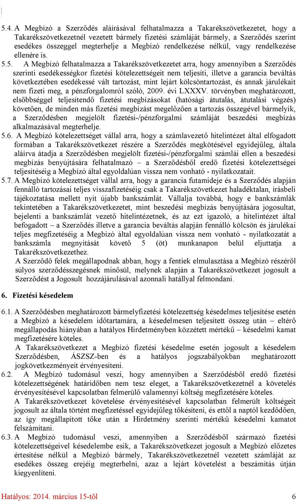 5. A Megbízó felhatalmazza a Takarékszövetkezetet arra, hogy amennyiben a Szerződés szerinti esedékességkor fizetési kötelezettségeit nem teljesíti, illetve a garancia beváltás következtében