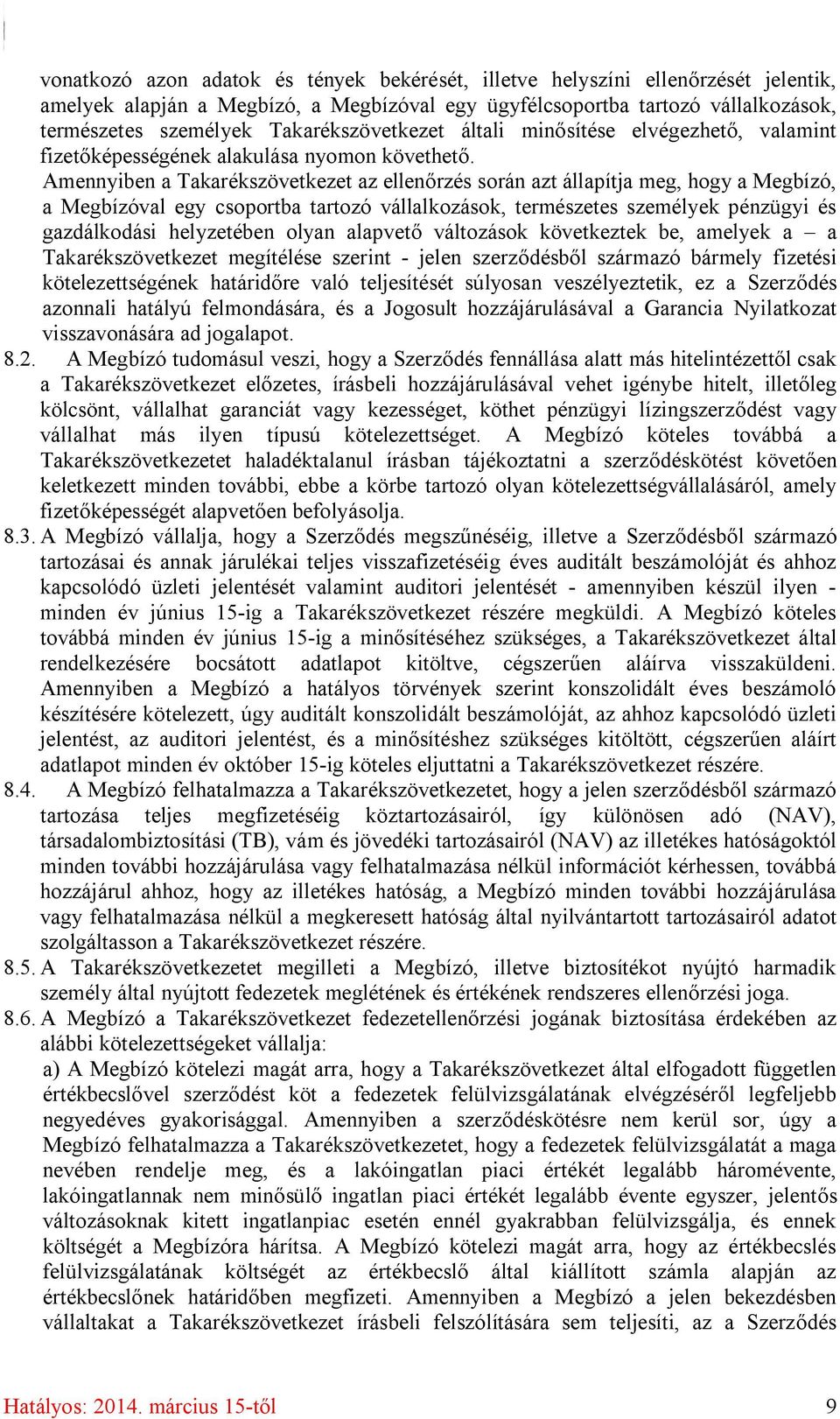 Amennyiben a Takarékszövetkezet az ellenőrzés során azt állapítja meg, hogy a Megbízó, a Megbízóval egy csoportba tartozó vállalkozások, természetes személyek pénzügyi és gazdálkodási helyzetében