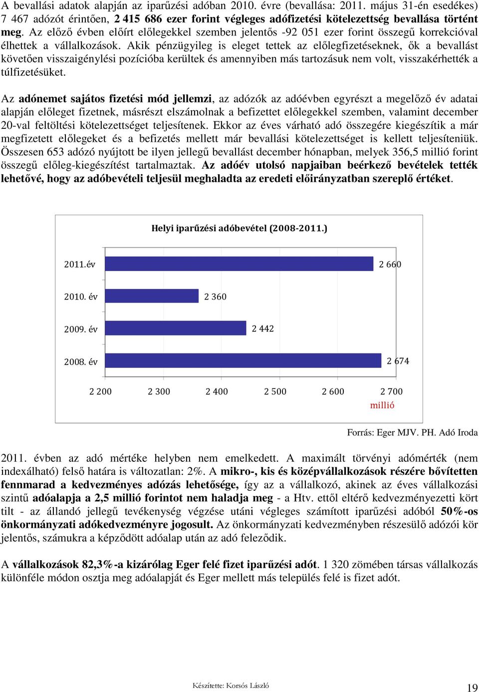 Akik pénzügyileg is eleget tettek az elılegfizetéseknek, ık a bevallást követıen visszaigénylési pozícióba kerültek és amennyiben más tartozásuk nem volt, visszakérhették a túlfizetésüket.