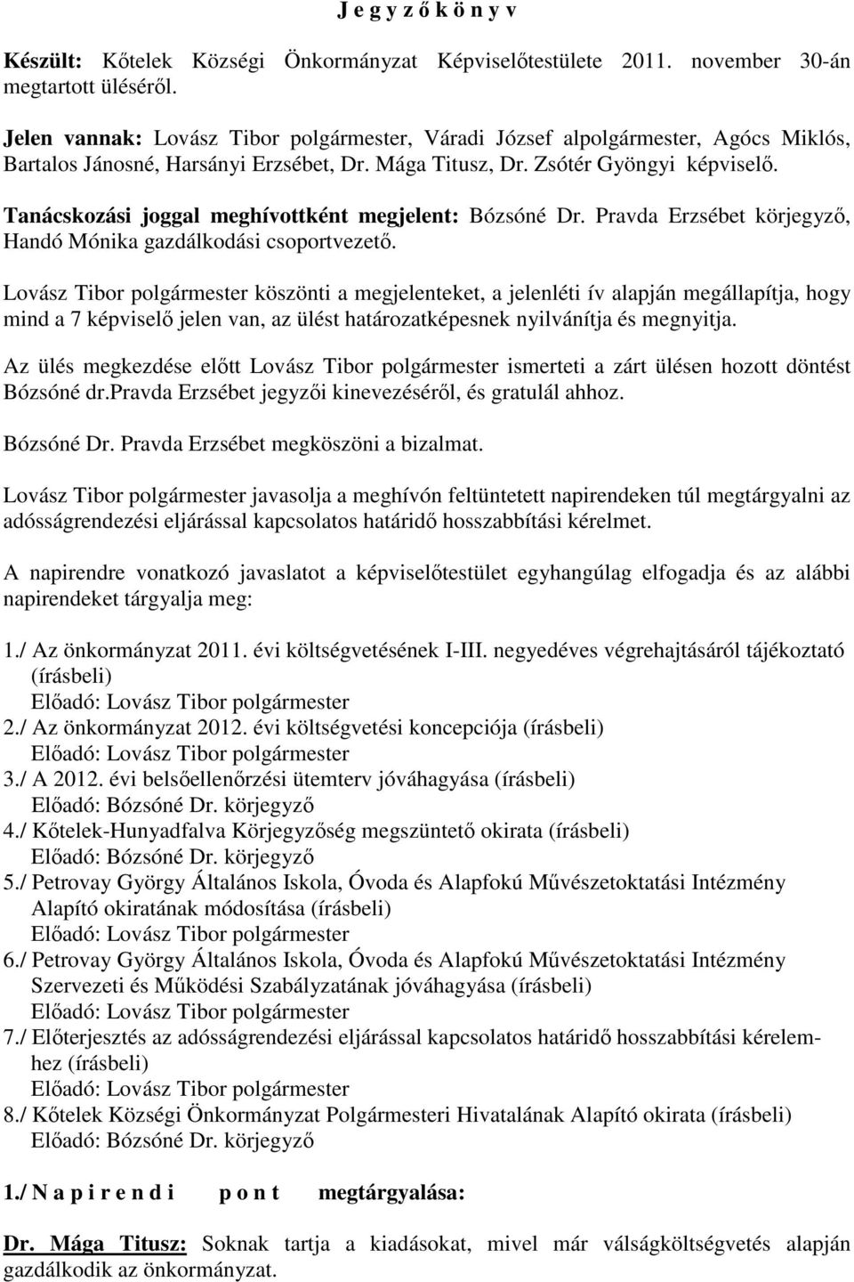 Tanácskozási joggal meghívottként megjelent: Bózsóné Dr. Pravda Erzsébet körjegyzı, Handó Mónika gazdálkodási csoportvezetı.