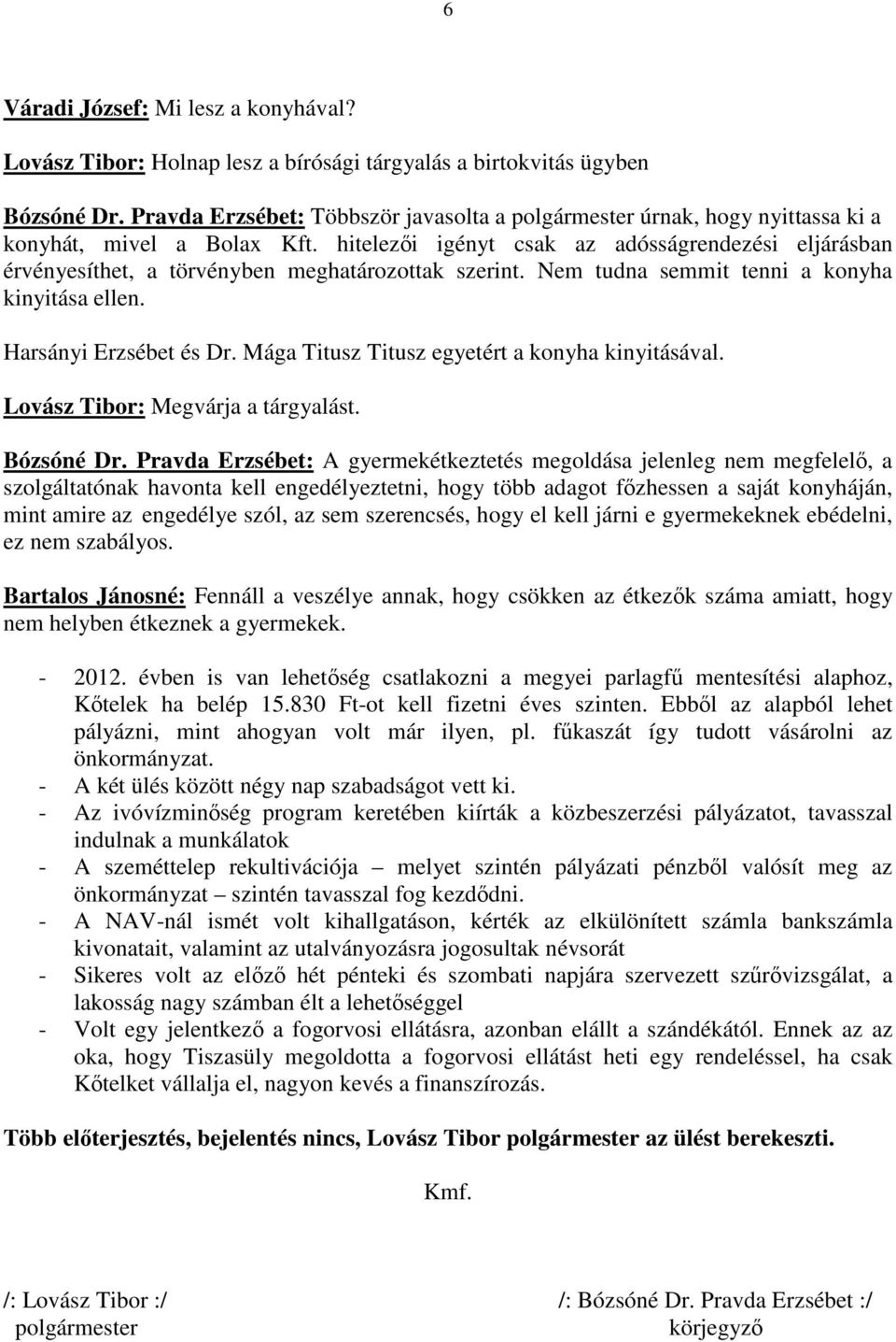 hitelezıi igényt csak az adósságrendezési eljárásban érvényesíthet, a törvényben meghatározottak szerint. Nem tudna semmit tenni a konyha kinyitása ellen. Harsányi Erzsébet és Dr.