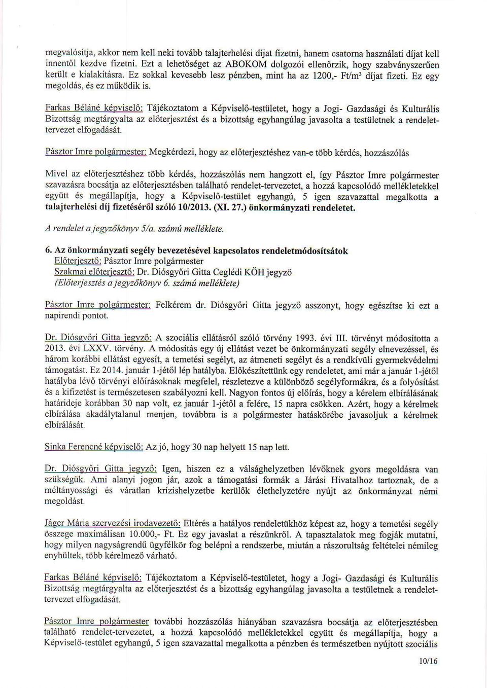 Farkas Bdliind k6pvisel6: Tdjdkoztatom a Kdpvisel6-testiiletet, hogy a Jogi- cazdasegi 6s Kultunilis Bizottsag megtirgn/altaz el6terjesztdst 6s a bizottsag egyhangfilag javasolta a testiiletnek a