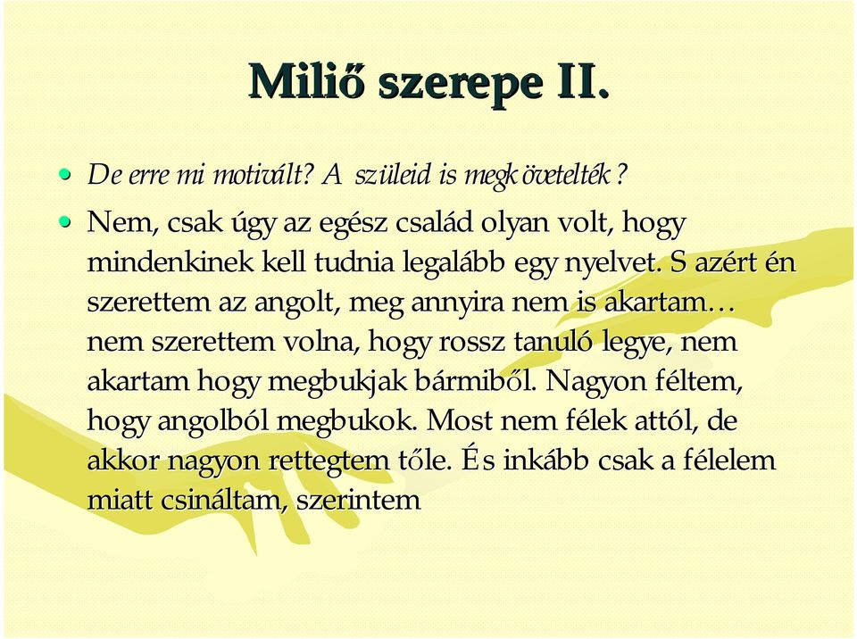 . S azért én szerettem az angolt,, meg annyira nem is akartam nem szerettem volna, hogy rossz tanuló legye, nem akartam