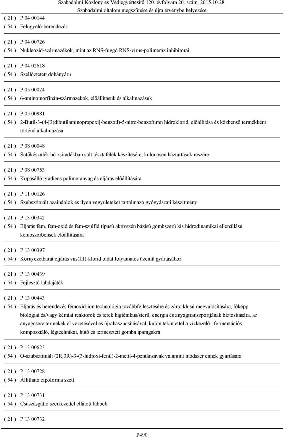 közbenső termékként történő alkalmazása ( 21 ) P 08 00048 ( 54 ) Sütőkészülék bő zsiradékban sült tésztafélék készítésére, különösen háztartások részére ( 21 ) P 08 00753 ( 54 ) Kopásálló gradiens