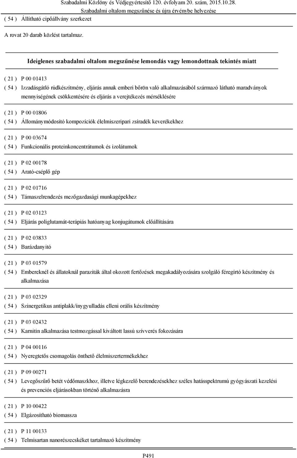 maradványok mennyiségének csökkentésére és eljárás a verejtékezés mérséklésére ( 21 ) P 00 01806 ( 54 ) Állománymódosító kompozíciók élelmiszeripari zsíradék keverékekhez ( 21 ) P 00 03674 ( 54 )