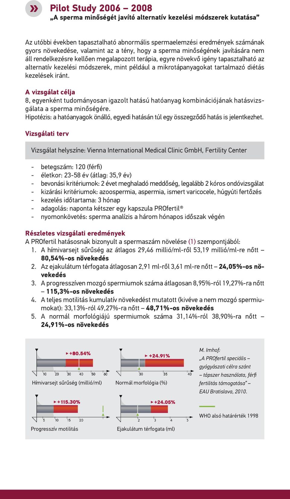 tartalmazó diétás kezelések iránt. A vizsgálat célja 8, egyenként tudományosan igazolt hatású hatóanyag kombinációjának hatásvizsgálata a sperma minőségére.