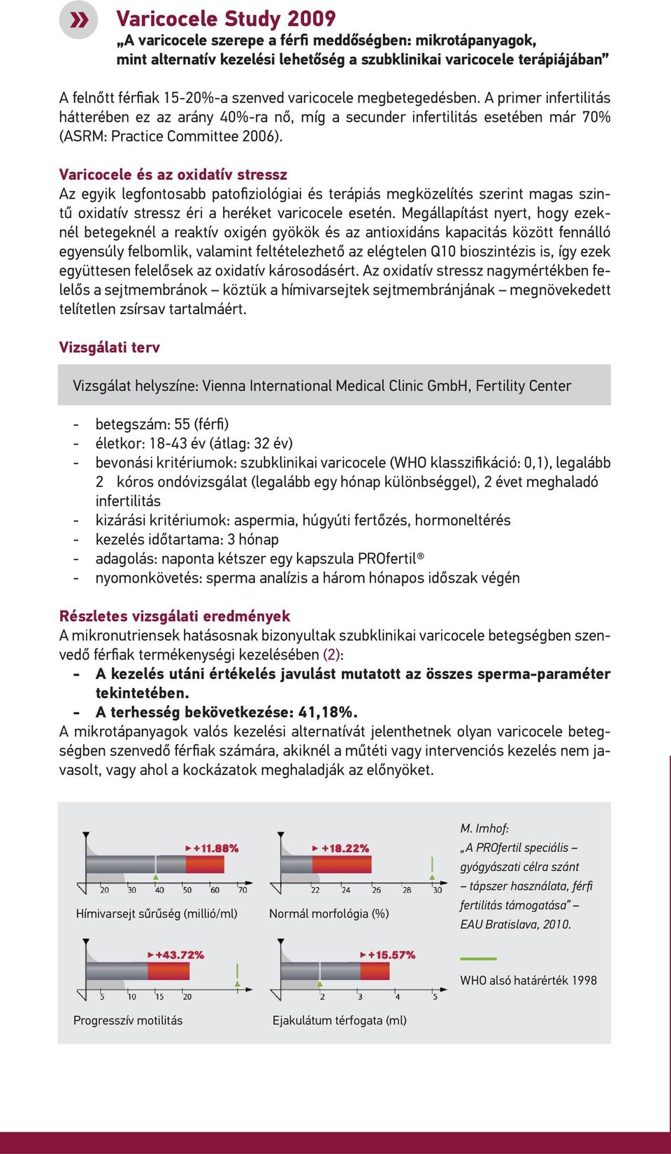 Varicocele és az oxidatív stressz Az egyik legfontosabb patofiziológiai és terápiás megközelítés szerint magas szintű oxidatív stressz éri a heréket varicocele esetén.