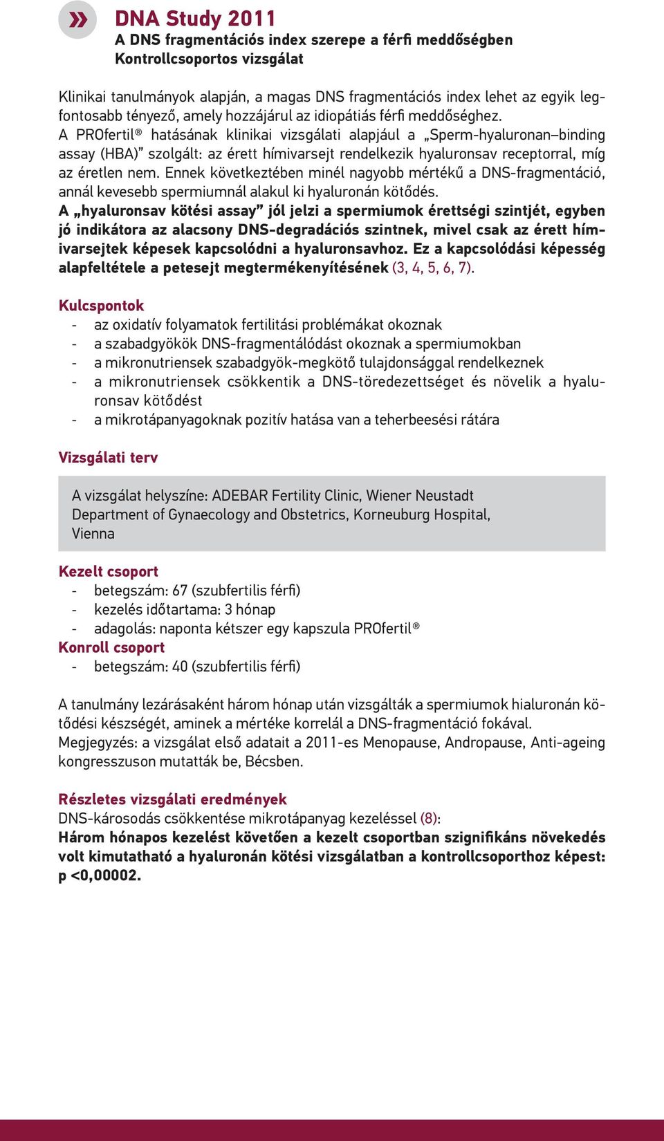 A PROfertil hatásának klinikai vizsgálati alapjául a Sperm-hyaluronan binding assay (HBA) szolgált: az érett hímivarsejt rendelkezik hyaluronsav receptorral, míg az éretlen nem.