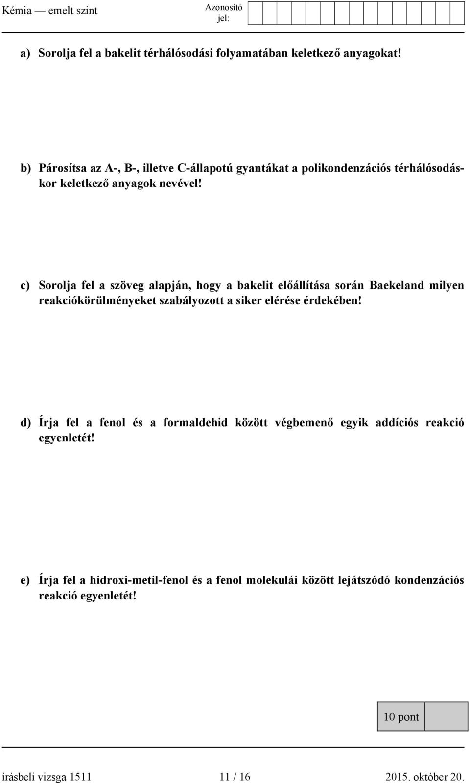 c) Sorolja fel a szöveg alapján, hogy a bakelit előállítása során Baekeland milyen reakciókörülményeket szabályozott a siker elérése érdekében!