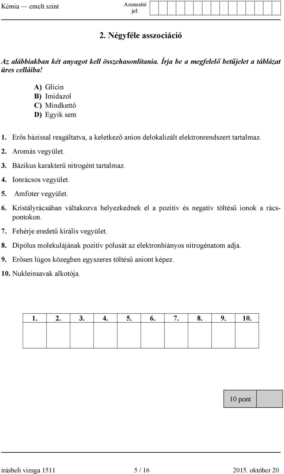 Amfoter vegyület. 6. Kristályrácsában váltakozva helyezkednek el a pozitív és negatív töltésű ionok a rácspontokon. 7. Fehérje eredetű királis vegyület. 8.