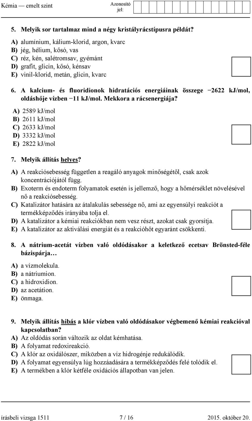 A kalcium- és fluoridionok hidratációs energiáinak összege 2622 kj/mol, oldáshője vízben 11 kj/mol. Mekkora a rácsenergiája?