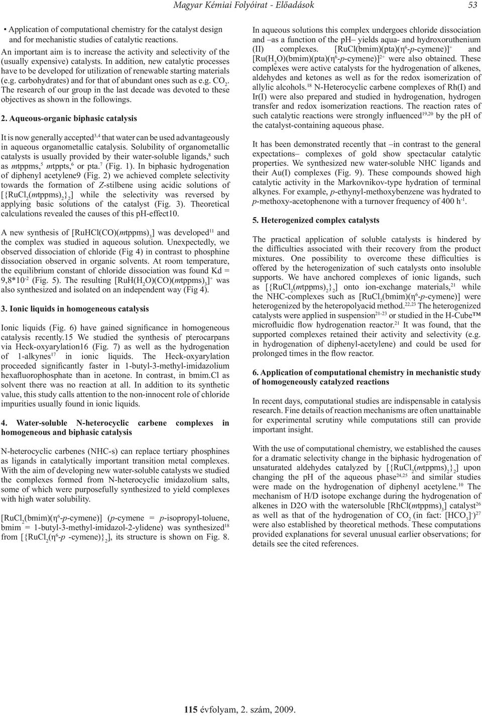 In addition, new catalytic processes have to be developed for utilization of renewable starting materials (e.g. carbohydrates) and for that of abundant ones such as e.g. CO 2.