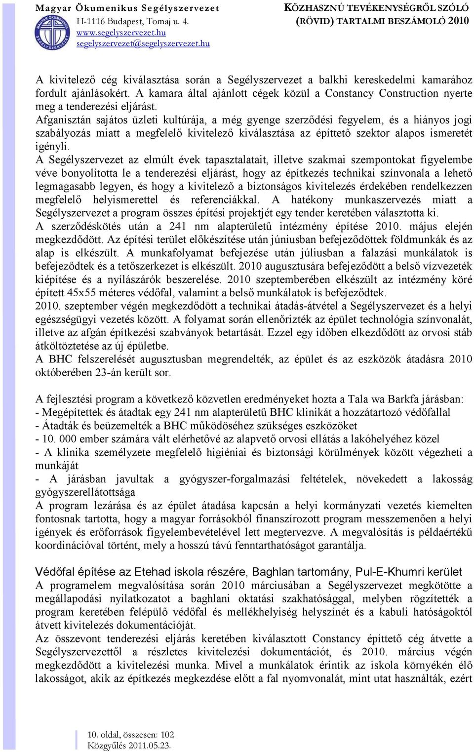 Afganisztán sajátos üzleti kultúrája, a még gyenge szerződési fegyelem, és a hiányos jogi szabályozás miatt a megfelelő kivitelező kiválasztása az építtető szektor alapos ismeretét igényli.