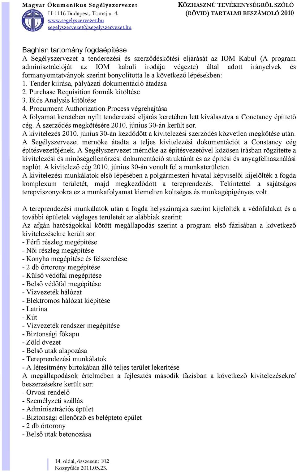 Procurment Authorization Process végrehajtása A folyamat keretében nyílt tenderezési eljárás keretében lett kiválasztva a Conctancy építtető cég. A szerződés megkötésére 2010. június 30-án került sor.