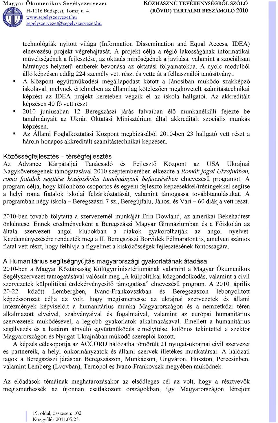 A nyolc modulból álló képzésen eddig 224 személy vett részt és vette át a felhasználói tanúsítványt.