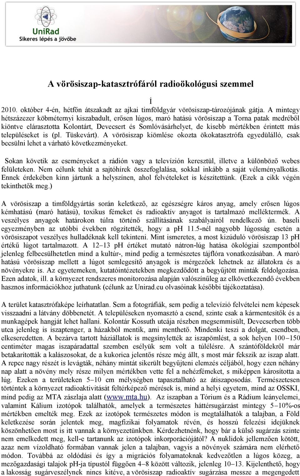 más településeket is (pl. Tüskevárt). A vörösiszap kiömlése okozta ökokatasztrófa egyedülálló, csak becsülni lehet a várható következményeket.