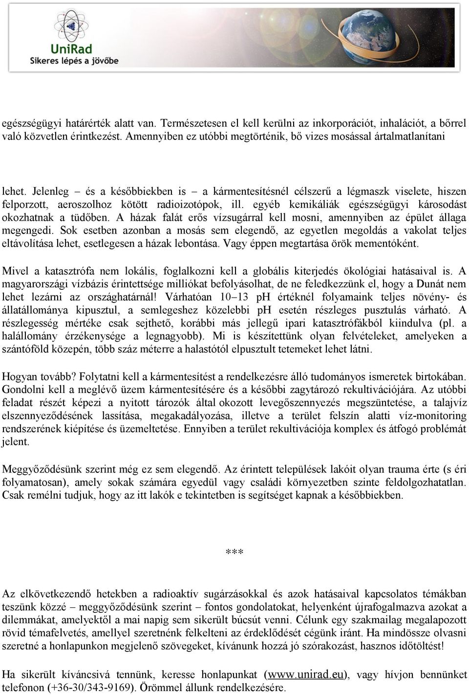 Jelenleg és a későbbiekben is a kármentesítésnél célszerű a légmaszk viselete, hiszen felporzott, aeroszolhoz kötött radioizotópok, ill. egyéb kemikáliák egészségügyi károsodást okozhatnak a tüdőben.