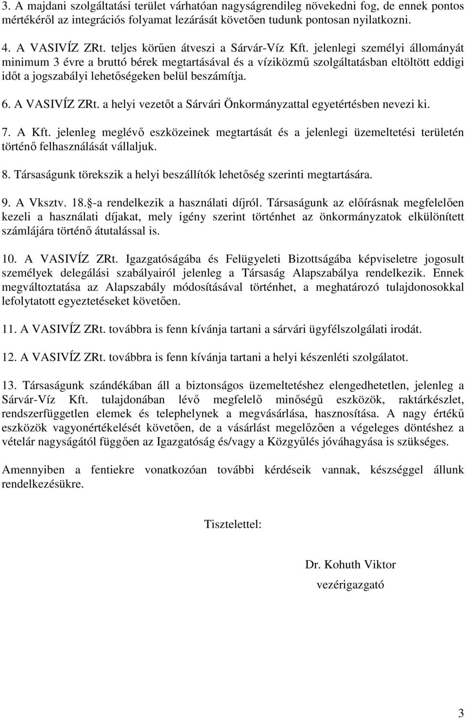 jelenlegi személyi állományát minimum 3 évre a bruttó bérek megtartásával és a víziközmű szolgáltatásban eltöltött eddigi időt a jogszabályi lehetőségeken belül beszámítja. 6. A VASIVÍZ ZRt.