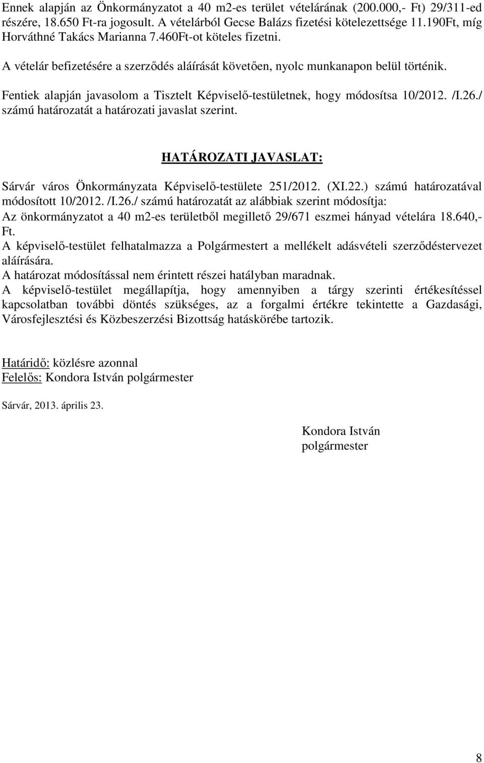 Fentiek alapján javasolom a Tisztelt Képviselő-testületnek, hogy módosítsa 10/2012. /I.26./ számú határozatát a határozati javaslat szerint.