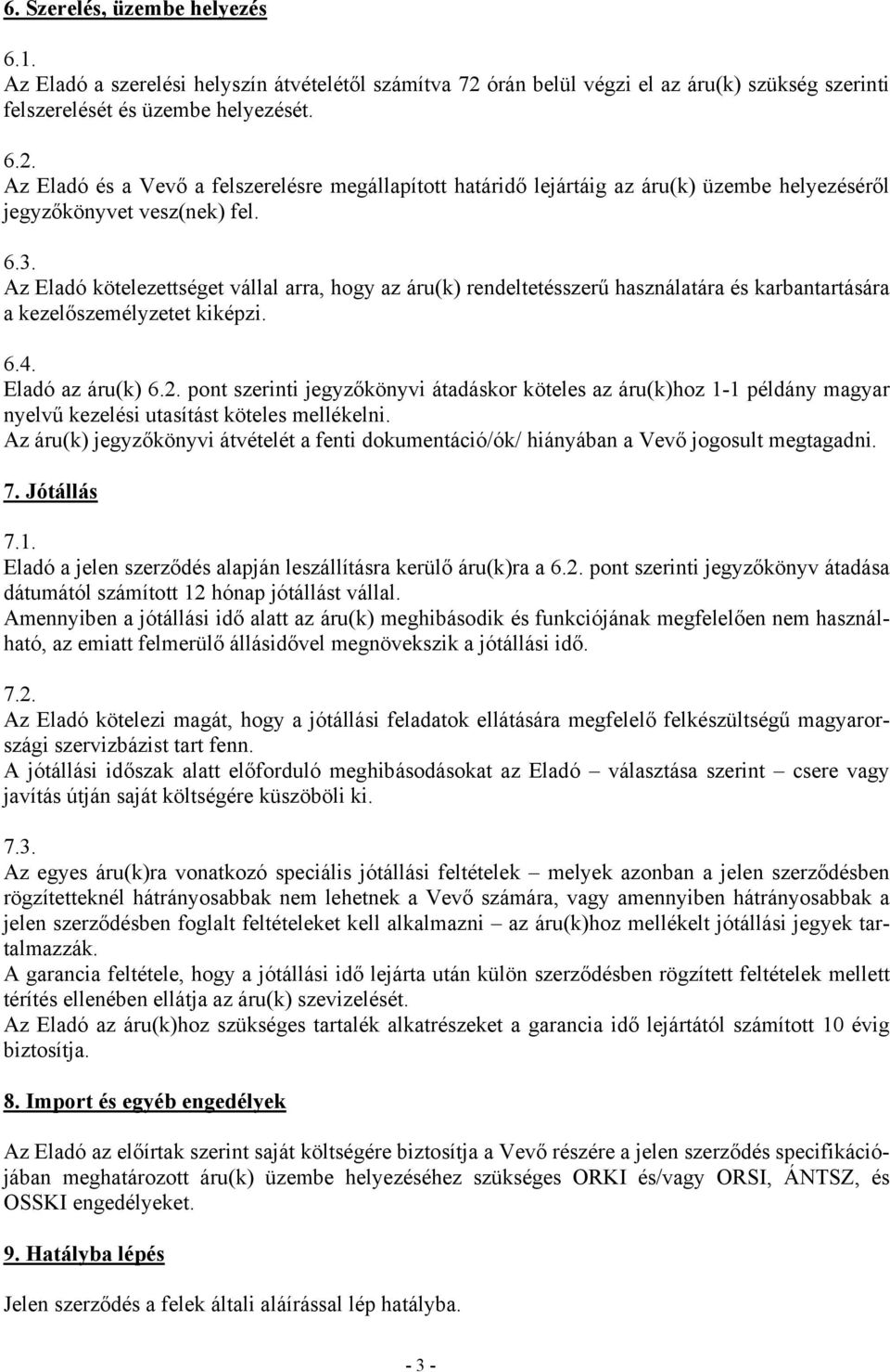 Az Eladó és a Vevő a felszerelésre megállapított határidő lejártáig az áru(k) üzembe helyezéséről jegyzőkönyvet vesz(nek) fel. 6.3.