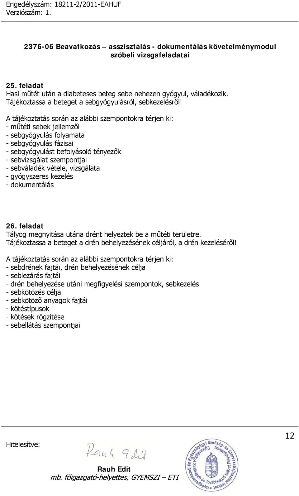 kezelés - dokumentálás 26. feladat Tályog megnyitása utána drént helyeztek be a műtéti területre. Tájékoztassa a beteget a drén behelyezésének céljáról, a drén kezeléséről!