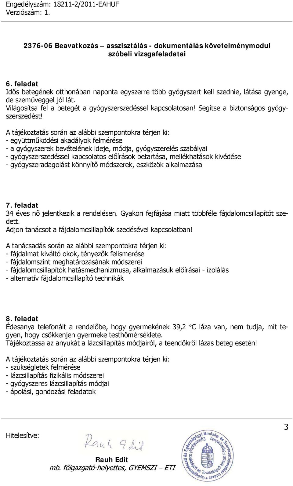 - együttműködési akadályok felmérése - a gyógyszerek bevételének ideje, módja, gyógyszerelés szabályai - gyógyszerszedéssel kapcsolatos előírások betartása, mellékhatások kivédése -