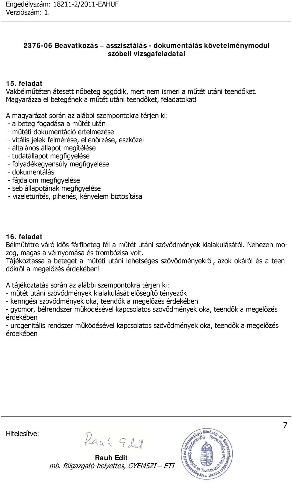 - tudatállapot megfigyelése - folyadékegyensúly megfigyelése - dokumentálás - fájdalom megfigyelése - seb állapotának megfigyelése - vizeletürítés, pihenés, kényelem biztosítása 16.