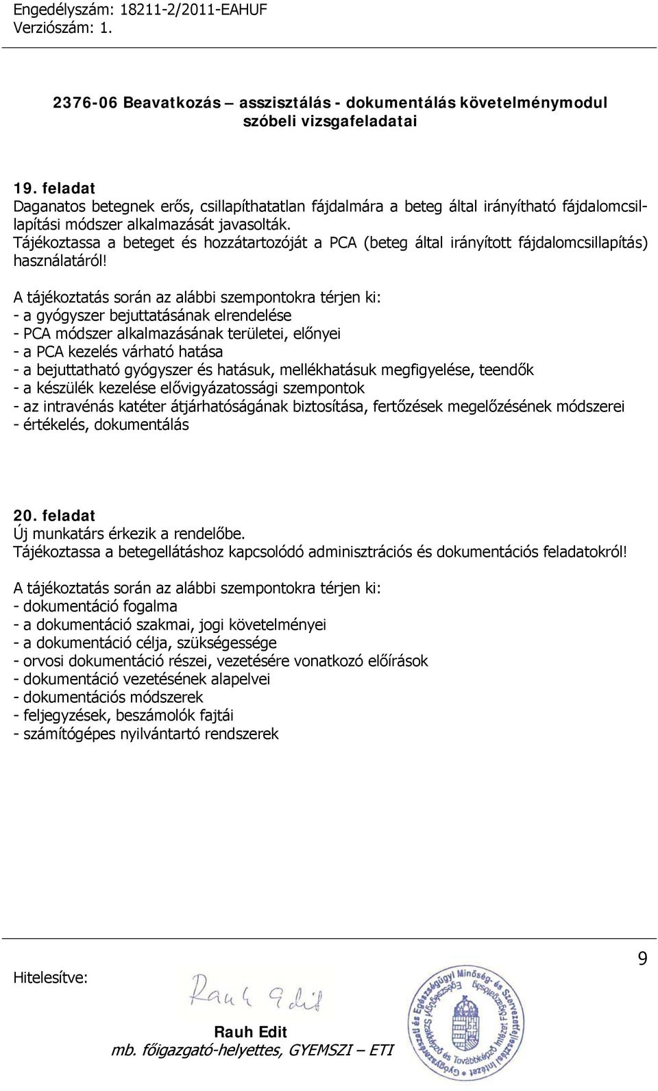 - a gyógyszer bejuttatásának elrendelése - PCA módszer alkalmazásának területei, előnyei - a PCA kezelés várható hatása - a bejuttatható gyógyszer és hatásuk, mellékhatásuk megfigyelése, teendők - a