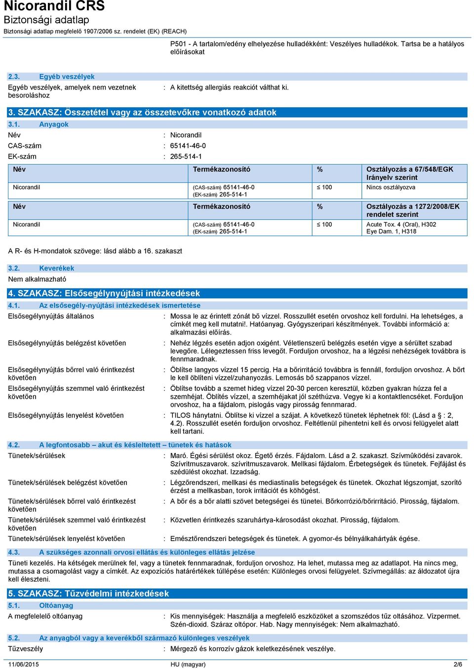 Anyagok Név : Nicorandil CAS-szám : 65141-46-0 EK-szám : 265-514-1 Név Termékazonosító % Osztályozás a 67/548/EGK Irányelv szerint Nicorandil (CAS-szám) 65141-46-0 (EK-szám) 265-514-1 100 Nincs