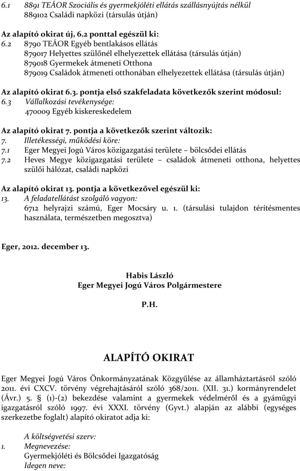 (társulás útján) Az alapító okirat 6.3. pontja első szakfeladata következők szerint módosul: 6.3 Vállalkozási tevékenysége: 470009 Egyéb kiskereskedelem Az alapító okirat 7.