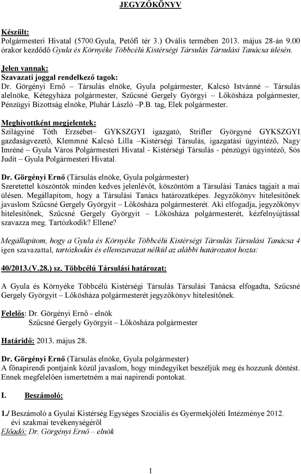 Görgényi Ernő Társulás elnöke, Gyula polgármester, Kalcsó Istvánné Társulás alelnöke, Kétegyháza polgármester, Szűcsné Gergely Györgyi Lőkösháza polgármester, Pénzügyi Bizottság elnöke, Pluhár László