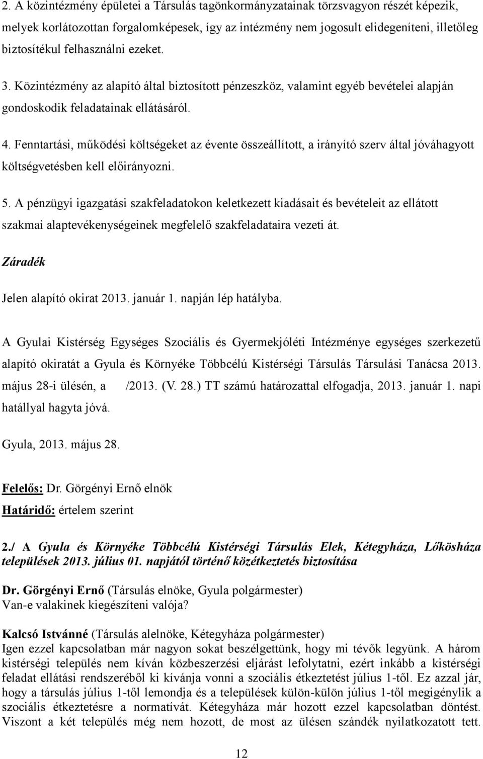 Fenntartási, működési költségeket az évente összeállított, a irányító szerv által jóváhagyott költségvetésben kell előirányozni. 5.