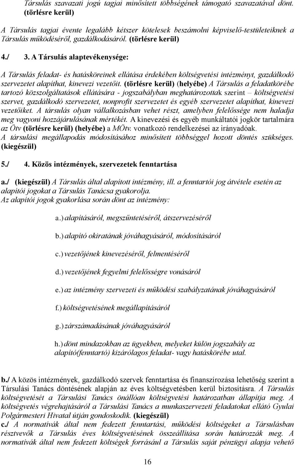 A Társulás alaptevékenysége: A Társulás feladat- és hatásköreinek ellátása érdekében költségvetési intézményt, gazdálkodó szervezetet alapíthat, kinevezi vezetőit.