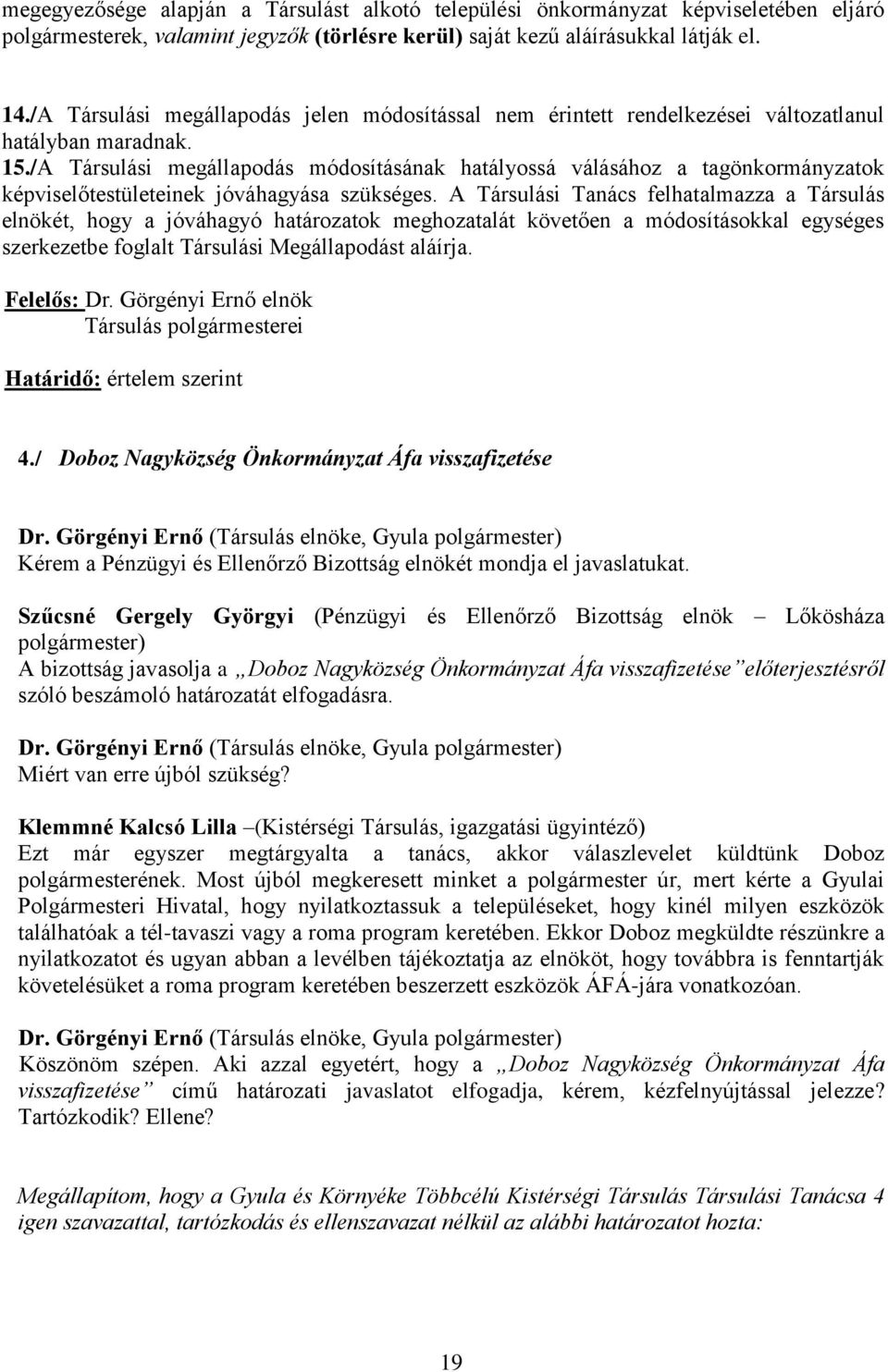 /A Társulási megállapodás módosításának hatályossá válásához a tagönkormányzatok képviselőtestületeinek jóváhagyása szükséges.