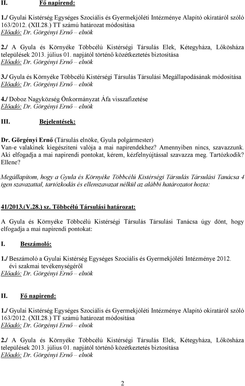 / Gyula és Környéke Többcélú Kistérségi Társulás Társulási Megállapodásának módosítása Előadó: Dr. Görgényi Ernő elnök 4./ Doboz Nagyközség Önkormányzat Áfa visszafizetése Előadó: Dr.