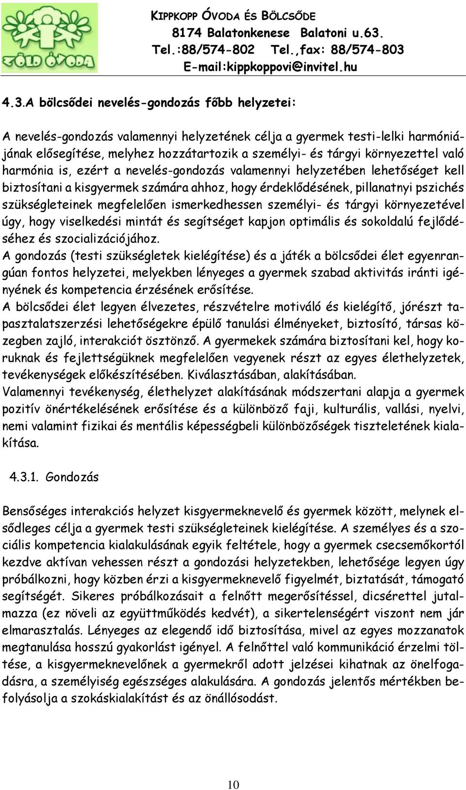 megfelelően ismerkedhessen személyi- és tárgyi környezetével úgy, hogy viselkedési mintát és segítséget kapjon optimális és sokoldalú fejlődéséhez és szocializációjához.