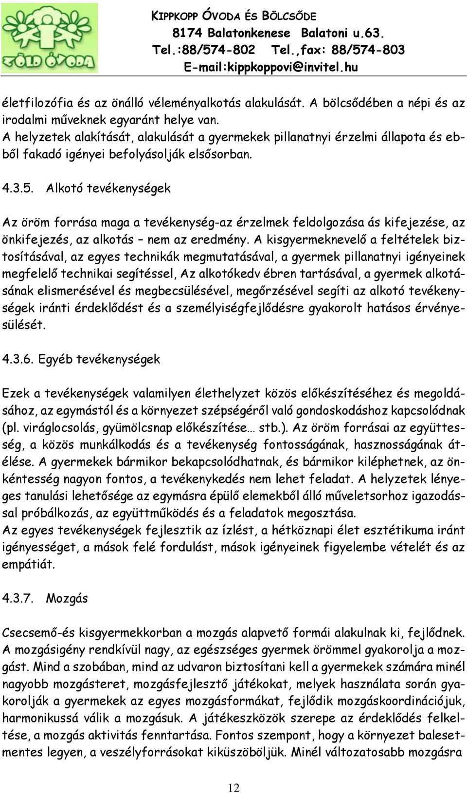 Alkotó tevékenységek Az öröm forrása maga a tevékenység-az érzelmek feldolgozása ás kifejezése, az önkifejezés, az alkotás nem az eredmény.