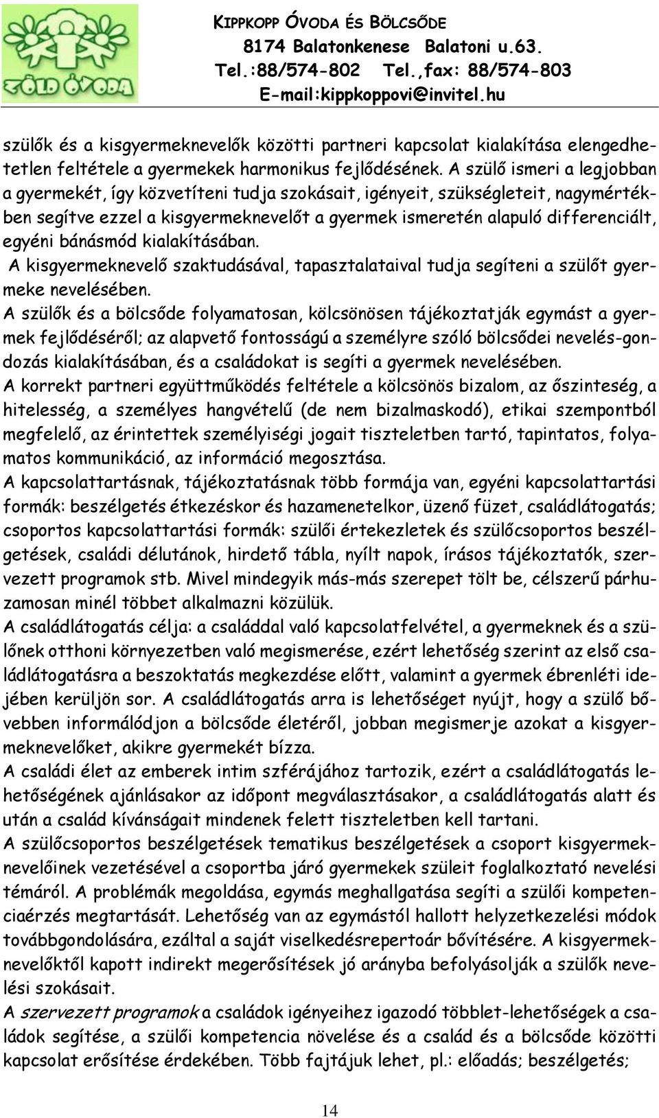 bánásmód kialakításában. A kisgyermeknevelő szaktudásával, tapasztalataival tudja segíteni a szülőt gyermeke nevelésében.