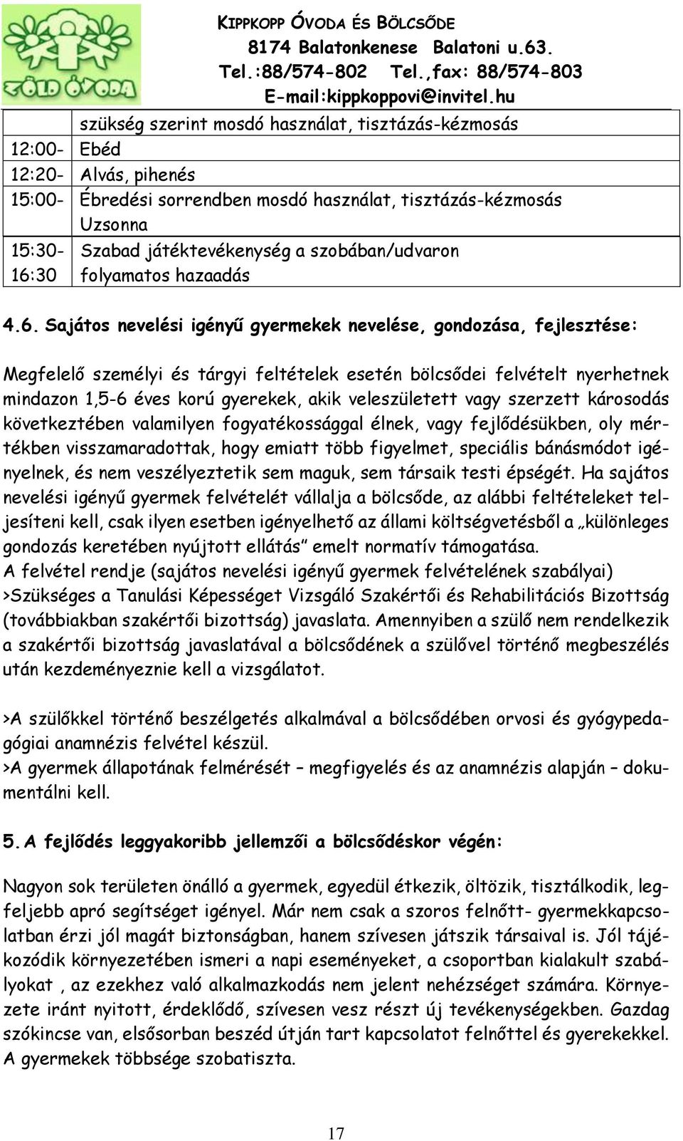 Sajátos nevelési igényű gyermekek nevelése, gondozása, fejlesztése: Megfelelő személyi és tárgyi feltételek esetén bölcsődei felvételt nyerhetnek mindazon 1,5-6 éves korú gyerekek, akik veleszületett